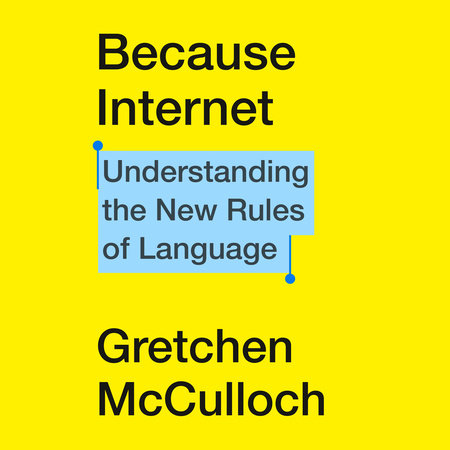 © Penguin Random House. cover of Becuase Internet by Gretchen McCulloch. 2019